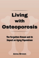 Living with Osteoporosis: The Forgotten Disease and its Impact on Aging Populations B0C9S8P1HH Book Cover