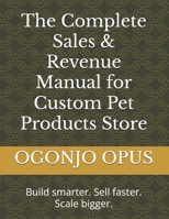 The Complete Sales & Revenue Manual for Custom Pet Products Store (OGONJO (Startup Ideas)) B0FRZD6KKP Book Cover