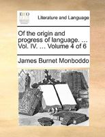Of the origin and progress of language. ... Vol. IV. ... Volume 4 of 6 1170370128 Book Cover
