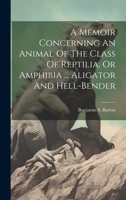 A Memoir Concerning An Animal Of The Class Of Reptilia, Or Amphibia ... Aligator And Hell-bender 1019650001 Book Cover