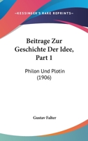 Beitrage Zur Geschichte Der Idee, Part 1: Philon Und Plotin (1906) 1148759417 Book Cover
