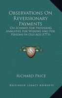 Observations On Reversionary Payments: On Schemes For Providing Annuities For Widows And For Persons In Old Age 0548690782 Book Cover