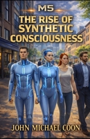 M5: Book 3 The Rise of Synthetic Consciousness: Book 3 of 5 B0F99S75H6 Book Cover