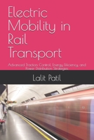 ELECTRIC MOBILITY IN RAIL TRANSPORT: Advanced Traction Control, Energy Efficiency, and Power Distribution Strategies B0FTZ5BQ79 Book Cover