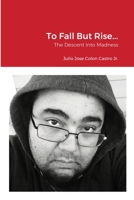 To Fall But Rise...: The Descent Into Madness 1794860398 Book Cover