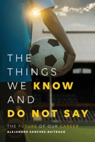 The Things We Know and Do Not Say: The Future of Our Career 1802274766 Book Cover
