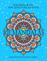 101 Mandalas Coloring Book For Adults Relaxation Stress Relieving Mandala Designs: Unique Mandala Designs to Provide Hours of Fun, Calm And Relaxation - Flowers Animals and Ethnic Mandalas B088B9YTH7 Book Cover