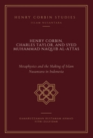 Henry Corbin, Charles Taylor, and Syed Muhammad Naquib al-Attas: Metaphysics and the Making of Islam Nusantara in Indonesia B0GPQQDZ58 Book Cover