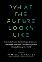 What the Future Looks Like: Scientists Predict the Next Great Discoveries and Reveal How Today's Breakthroughs Are Already Shaping Our World 1615194703 Book Cover