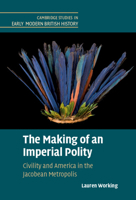 The Making of an Imperial Polity: Civility and America in the Jacobean Metropolis 1108494064 Book Cover