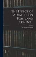 The Effect of Alkali Upon Portland Cement .. B0BPQ1P3ZR Book Cover