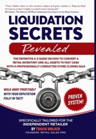 Liquidation Secrets Revealed : The a-Z Guide on How to Convert a Retail Inventory to FAST Cash with a Professionally Conducted Store Closing Sale 0985539372 Book Cover