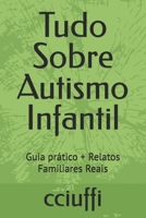 Tudo Sobre Autismo Infantil: Guia prático + Relatos familiares reais (Portuguese Edition) B0F1DKSS1Y Book Cover