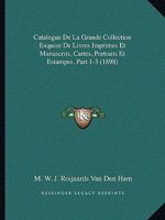 Catalogue De La Grande Collection Exquise De Livres Imprimes Et Manuscrits, Cartes, Portraits Et Estampes, Part 1-3 (1898) 1168462495 Book Cover