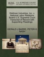 Wellman Industries, Inc. v. National Labor Relations Board U.S. Supreme Court Transcript of Record with Supporting Pleadings 1270620347 Book Cover