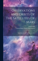 Observations And Orbits Of The Satellites Of Mars: With Data For Ephemerides In 1879 1021590061 Book Cover