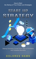 Start Up Strategy: How to Start the Startup of Your Dream and Strategies 1774852586 Book Cover