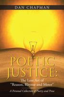 Poetic Justice: The Lost Art of Reason, Rhyme and Meter: A Personal Collection of Poetry and Prose 1950101169 Book Cover