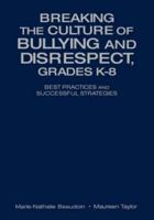 Breaking the Culture of Bullying and Disrespect, Grades K-8: Best Practices and Successful Strategies 0761946616 Book Cover