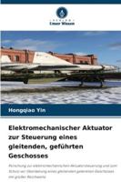 Elektromechanischer Aktuator zur Steuerung eines gleitenden, geführten Geschosses (German Edition) 6208872057 Book Cover