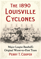 The 1890 Louisville Cyclones: Major League Baseball's Original Worst-to-First Team 1476699933 Book Cover