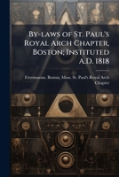 By-laws of St. Paul's Royal Arch Chapter, Boston; instituted A.D. 1818 0469437790 Book Cover