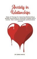 Anxiety in Relationships: Steps of Therapy for improving Relationship, a guided conversation to reconnect couples and to resolve their conflicts through communication practice 1801828822 Book Cover