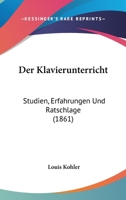 Der Klavierunterricht: Studien, Erfahrungen Und Ratschlage (1861) 1160437815 Book Cover