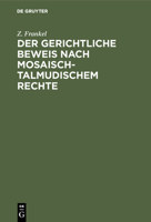 Der Gerichtliche Beweis Nach Mosaisch-Talmudischem Rechte: Ein Beitrag Zur Kenntniss Des Mosaisch-Talmudischen Criminal- Und Civilrechts. Nebst Einer Untersuchung �ber Die Preu�ische Gesetzgebung Hins 3111255352 Book Cover