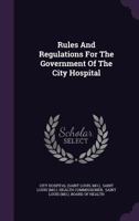 Rules and Regulations for the Government of the City Hospital 1276124791 Book Cover