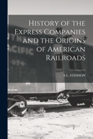 History of the Express Companies and the Origins of American Railroads 1018036350 Book Cover