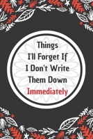 Things I'll Forget If I Don't Write Them Down Immediately: 6*9 Blank Lined Notebook With Contact Infos 100 Pages. Funny Gift for Women and Men/Notebook Quotes/ Notebook lined paper/ Notebook hardcover 1677368284 Book Cover