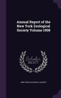 Annual Report of the New York Zoological Society Volume 1908 1172384037 Book Cover