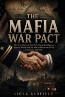 The Mafia War Pact: The True Story of How U.S. Naval Intelligence Secretly Allied with the Mob to Defeat the Nazis in America and Italy B0GYNHN4WG Book Cover