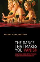 The Dance That Makes You Vanish: Cultural Reconstruction in Post-Genocide Indonesia (Difference Incorporated) 0816679940 Book Cover