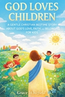 God Loves Children: A Gentle Christian Bedtime Story About God's Love, Faith, and Belonging for Kids 1807650731 Book Cover