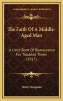 The Faith of a Middle-Aged Man: A Little Book of Reassurance for Troubled Times, by Henry Kingman... 1120878446 Book Cover