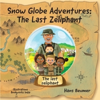 Snow Globe Adventures: The Last Zeliphant 3906861414 Book Cover