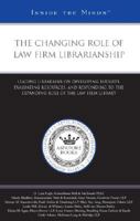 The Changing Role of Law Firm Librarianship: Leading Librarians on Developing Budgets, Evaluating Resources, and Responding to the Expanding Role of the ... 0314989897 Book Cover