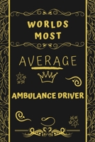 Worlds Most Average Ambulance Driver: Perfect Gag Gift For An Average Ambulance Driver Who Deserves This Award! | Blank Lined Notebook Journal | 120 ... Format | Office | Birthday | Christmas | Xmas 1677236094 Book Cover