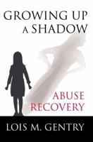 Growing Up a Shadow: Abuse Recovery 0595355226 Book Cover