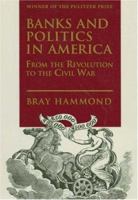 Banks and Politics in America from the Revolution to the Civil War 0691005532 Book Cover
