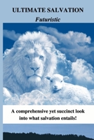 Ultimate Salvation Futuristic: A comprehensive yet succinct look into what salvation entails! B08TZBV2VN Book Cover
