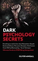 Dark Psychology Secrets: Everything you Need to Know about Manipulation, Empath, Emotional Influence, Persuasion, Deception, Mind Control, Covert NLP and Brainwashing, Secret Techniques Ultimate Gu 1686269420 Book Cover