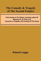 The Comedy & Tragedy Of The Second Empire; Paris Society In The Sixties; Including Letters Of Napoleon Iii., M. Pietri, And Comte De La Chapelle, And Portraits Of The Period 9368390320 Book Cover