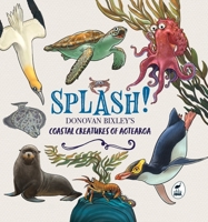 Splash!: Donovan Bixley's Coastal Creatures of Aotearoa 1869715063 Book Cover