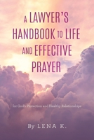 A Lawyer's Handbook to Life and Effective Prayer: For God's Protection and Healthy Relationships 1685157963 Book Cover