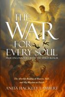 The War For Every Soul: True Encounters With The Spirit Realm 0979567548 Book Cover
