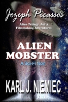 Alien Mobster - Jozeph Picasso Alien Trilogy Act 3: Filmmaking Adventures 0983366322 Book Cover