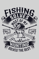 Fishing Solves Most of My Problems Hunting Solves The Rest: Hunting Lined Notebook, Journal, Organizer, Diary, Composition Notebook, Gifts for Hunters 1707951756 Book Cover